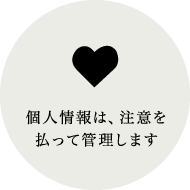 個人情報は、注意を払って管理します