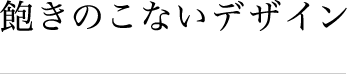 飽きのこないデザイン