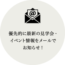 優先的に最新の見学会・イベント情報をメールでお知らせ！