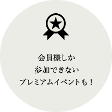 会員様しか参加できないプレミアムイベントも！