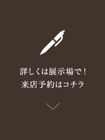 詳しくは展示場で！来店予約はコチラ