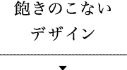 飽きのこないデザイン