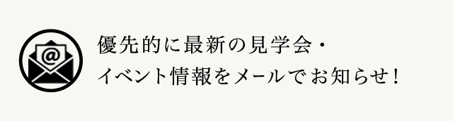 優先的に最新の見学会・イベント情報をメールでお知らせ！